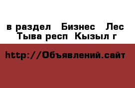  в раздел : Бизнес » Лес . Тыва респ.,Кызыл г.